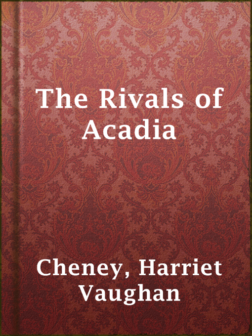 Title details for The Rivals of Acadia by Harriet Vaughan Cheney - Available